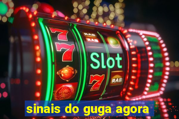 sinais do guga agora